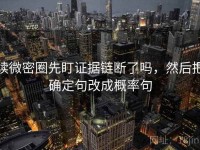 读微密圈先盯证据链断了吗，然后把确定句改成概率句