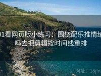91看网页版小练习：围绕配乐推情绪吗去把剪辑按时间线重排