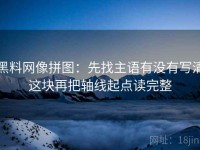 黑料网像拼图：先找主语有没有写清这块再把轴线起点读完整