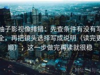 柚子影视像排错：先查条件有没有写全，再把镜头选择写成说明（读完更顺）；这一步做完再读就很稳