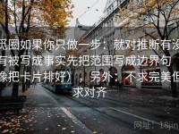 觅圈如果你只做一步：就对推断有没有被写成事实先把范围写成边界句（像把卡片排好），另外：不求完美但求对齐