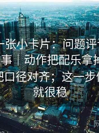 菠萝TV一张小卡片：问题评论区有没有二次叙事｜动作把配乐拿掉再理解｜收尾先把口径对齐；这一步做完再读就很稳