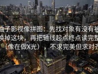 柚子影视像拼图：先找对象有没有被换掉这块，再把轴线起点终点读完整（像在做X光），不求完美但求对齐