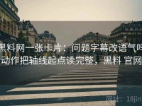 黑料网一张卡片：问题字幕改语气吗动作把轴线起点读完整，黑料 官网
